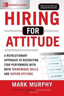 Hiring for Attitude: A Revolutionary Approach to Recruiting and Selecting People with Both Tremendous Skills and Superb Attitude