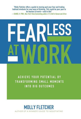 Fearless at Work: Achieve Your Potential by Transforming Small Moments into Big Outcomes