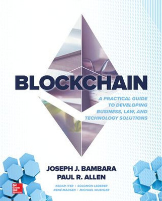 Blockchain: A Practical Guide to Developing Business, Law, and Technology Solutions