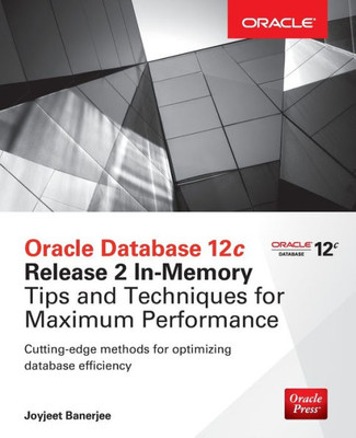 Oracle Database 12c Release 2 In-Memory: Tips and Techniques for Maximum Performance (Oracle Press)