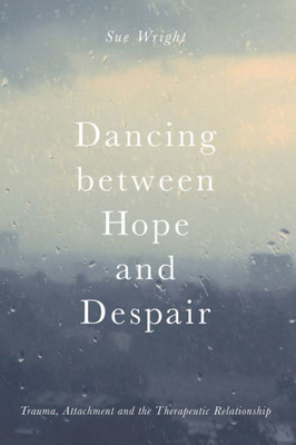 Dancing between Hope and Despair: Trauma, Attachment and the Therapeutic Relationship