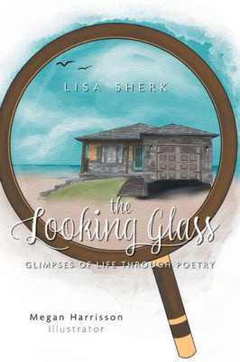 The Looking Glass: Glimpses of Life Through Poetry