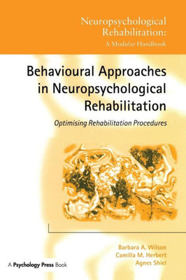 Behavioural Approaches in Neuropsychological Rehabilitation: Optimising Rehabilitation Procedures (Neuropsychological Rehabilitation: A Modular Handbook)