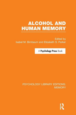 Alcohol and Human Memory (PLE: Memory) (Psychology Library Editions: Memory)