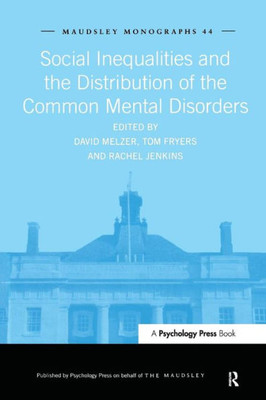 Social Inequalities and the Distribution of the Common Mental Disorders: Maudsley Monographs number forty-four (Maudsley Series)