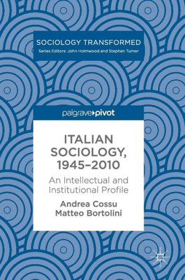 Italian Sociology,1945û2010: An Intellectual and Institutional Profile (Sociology Transformed)