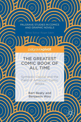 The Greatest Comic Book of All Time: Symbolic Capital and the Field of American Comic Books (Palgrave Studies in Comics and Graphic Novels)
