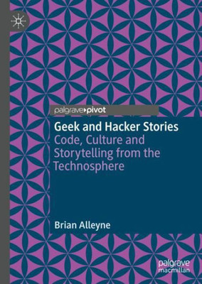 Geek and Hacker Stories: Code, Culture and Storytelling from the Technosphere