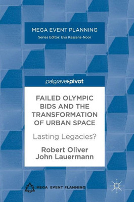 Failed Olympic Bids and the Transformation of Urban Space: Lasting Legacies? (Mega Event Planning)