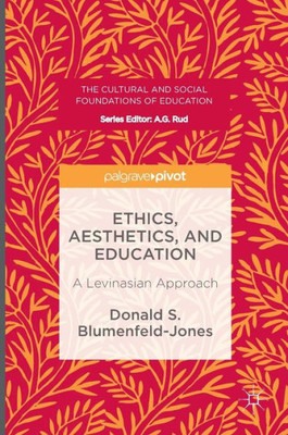 Ethics, Aesthetics, and Education: A Levinasian Approach (The Cultural and Social Foundations of Education)