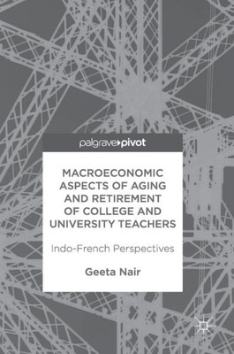 Macroeconomic Aspects of Aging and Retirement of College and University Teachers: Indo-French Perspectives