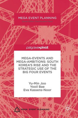 Mega-Events and Mega-Ambitions: South KoreaÆs Rise and the Strategic Use of the Big Four Events (Mega Event Planning)