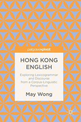 Hong Kong English: Exploring Lexicogrammar and Discourse from a Corpus-Linguistic Perspective (Palgrave Pivot)