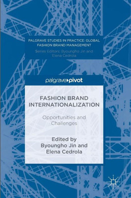 Fashion Brand Internationalization: Opportunities and Challenges (Palgrave Studies in Practice: Global Fashion Brand Management)