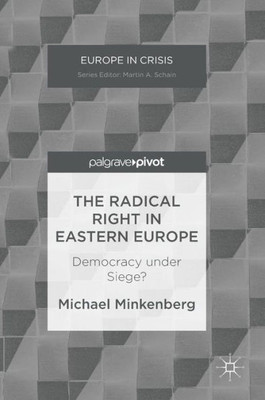 The Radical Right in Eastern Europe: Democracy under Siege? (Europe in Crisis)