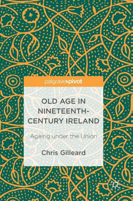 Old Age in Nineteenth-Century Ireland: Ageing under the Union