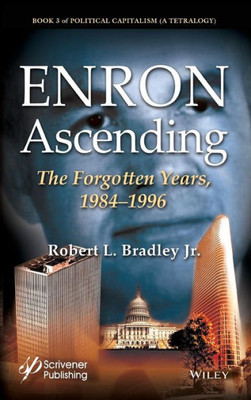 Enron Ascending: The Forgotten Years, 1984-1996 (Political Capitalism: a Tetralogy)