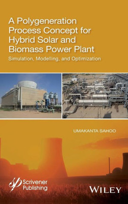A Polygeneration Process Concept for Hybrid Solar and Biomass Power Plant: Simulation, Modelling, and Optimization
