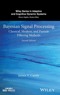 Bayesian Signal Processing: Classical, Modern, and Particle Filtering Methods (Adaptive and Cognitive Dynamic Systems: Signal Processing, Learning, Communications and Control)