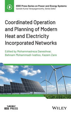 Coordinated Operation and Planning of Modern Heat and Electricity Incorporated Networks (IEEE Press Series on Power and Energy Systems)