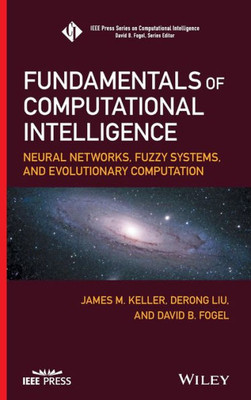 Fundamentals of Computational Intelligence: Neural Networks, Fuzzy Systems, and Evolutionary Computation (IEEE Press Series on Computational Intelligence)
