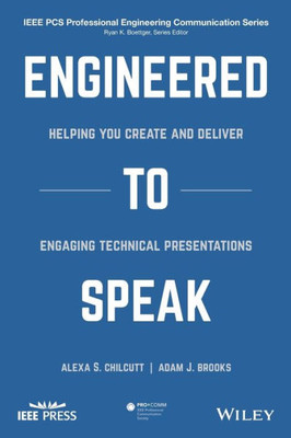 Engineered to Speak: Helping You Create and Deliver Engaging Technical Presentations (IEEE PCS Professional Engineering Communication Series)