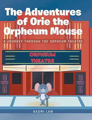 The Adventures of Orie the Orpheum Mouse: A journey through the Orpheum Theatre - Hardcover