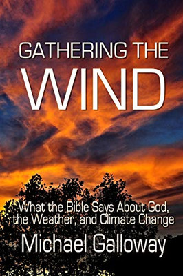 Gathering the Wind: What the Bible Says About God, the Weather, and Climate Change