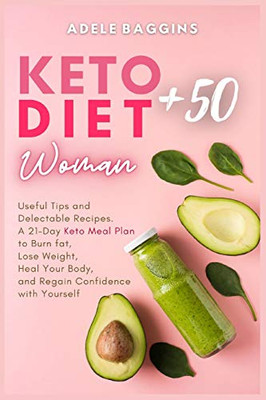 Keto Diet for Women + 50: Useful Tips and Delectable Recipes. A 21-Day Keto Meal Plan to Burn fat, Lose Weight, Heal Your Body, and Regain Confidence with Yourself - 9781914128776