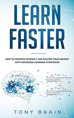Learn Faster: How to Improve Yourself and Master Your Memory with Advanced Learning Strategies - 9781801648837