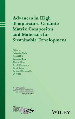 Advances in High Temperature Ceramic Matrix Composites and Materials for Sustainable Development (Ceramic Transactions Series)