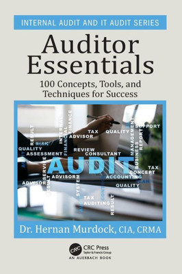 Auditor Essentials: 100 Concepts, Tools, and Techniques for Success (Internal Audit and IT Audit)