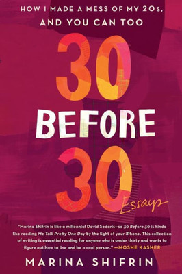 30 Before 30: How I Made a Mess of My 20s, and You Can Too: Essays
