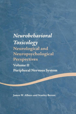 Neurobehavioral Toxicology: Neurological and Neuropsychological Perspectives, Volume II: Peripheral Nervous System (Studies on Neuropsychology, Neurology and Cognition)