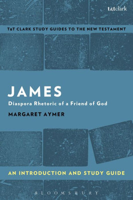 James: An Introduction and Study Guide: Diaspora Rhetoric of a Friend of God (T&T ClarkÆs Study Guides to the New Testament)