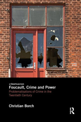 Foucault, Crime and Power: Problematisations of Crime in the Twentieth Century
