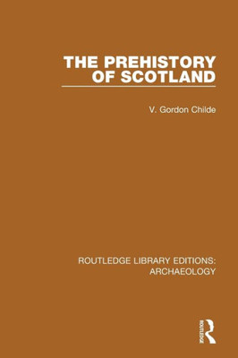 The Prehistory Of Scotland (Routledge Library Editions: Archaeology)