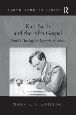 Karl Barth and the Fifth Gospel: Barth's Theological Exegesis of Isaiah (Barth Studies)