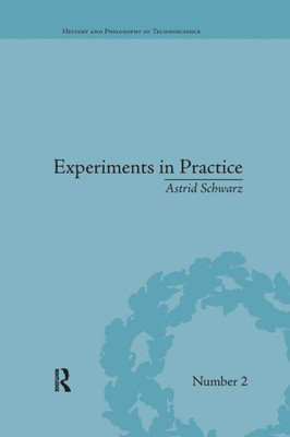 Experiments in Practice (History and Philosophy of Technoscience)