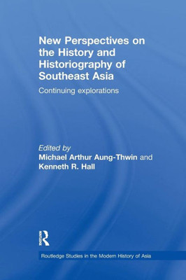 New Perspectives on the History and Historiography of Southeast Asia: Continuing Explorations (Routledge Studies in the Modern History of Asia)
