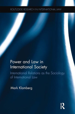 Power and Law in International Society: International Relations as the Sociology of International Law (Routledge Research in International Law)