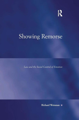 Showing Remorse: Law and the Social Control of Emotion (Law, Justice and Power)