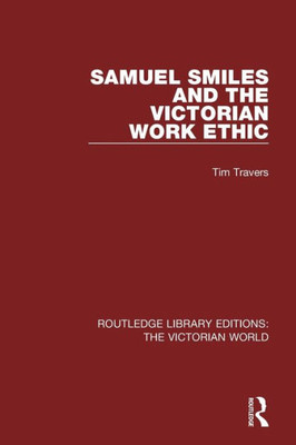 Samuel Smiles and the Victorian Work Ethic (Routledge Library Editions: The Victorian World)