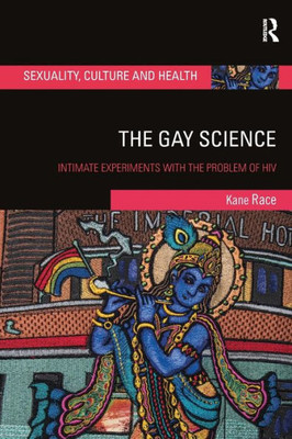 The Gay Science: Intimate Experiments with the Problem of HIV (Sexuality, Culture and Health)