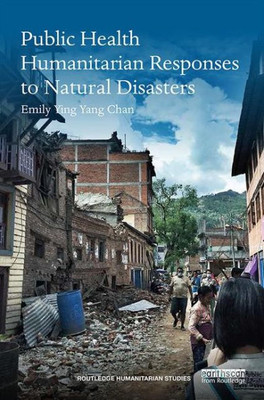Public Health Humanitarian Responses to Natural Disasters (Routledge Humanitarian Studies)