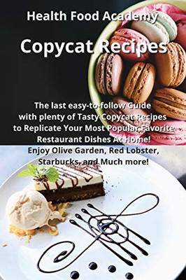 Copycat Recipes: The last easy-to-follow Guide with plenty of Tasty Copycat Recipes to Replicate Your Most Popular Favorite Restaurant Dishes At Home! ... Red Lobster, Starbucks, and Much more! - Paperback