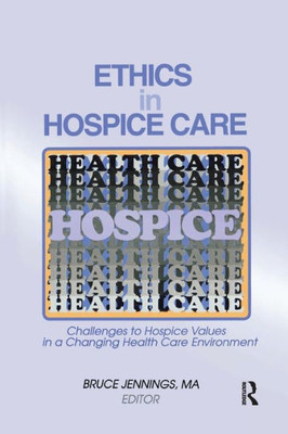 Ethics in Hospice Care: Challenges to Hospice Values in a Changing Health Care Environment