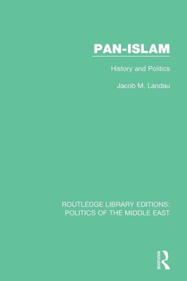 Pan-Islam: History and Politics (Routledge Library Editions: Politics of the Middle East)