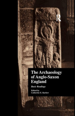 The Archaeology of Anglo-Saxon England: Basic Readings (Basic Readings in Anglo-Saxon England)
