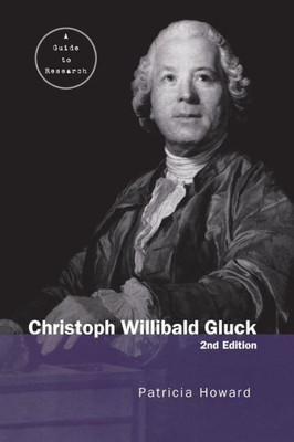 Christoph Willibald Gluck: A Guide to Research (Routledge Music Bibliographies)